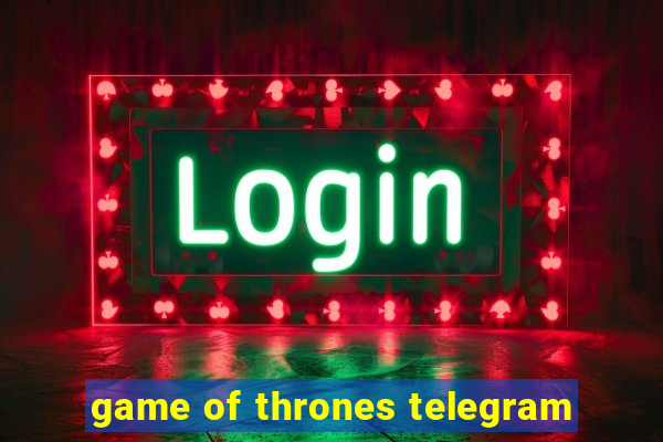 game of thrones telegram